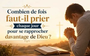 Combien de fois faut-il prier chaque jour pour se rapprocher davantage de Dieu ?